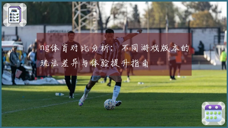 ng体育对比分析：不同游戏版本的玩法差异与体验提升指南